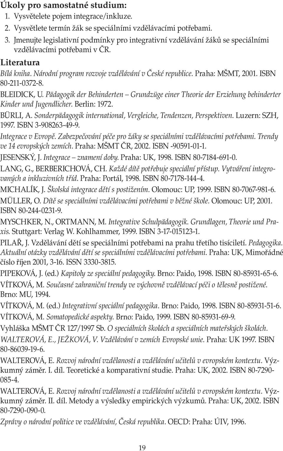 Praha: MŠMT, 2001. ISBN 80-211-0372-8. BLEIDICK, U. Pädagogik der Behinderten Grundzüge einer Theorie der Erziehung behinderter Kinder und Jugendlicher. Berlin: 1972. BÜRLI, A.