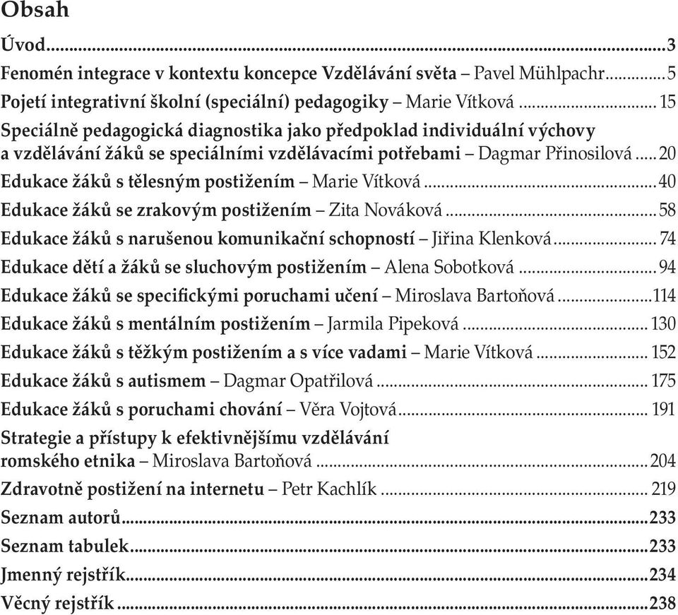 ..20 Edukace žáků s tělesným postižením Marie Vítková...40 Edukace žáků se zrakovým postižením Zita Nováková...58 Edukace žáků s narušenou komunikační schopností Jiřina Klenková.