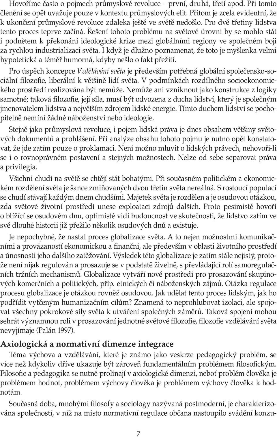 Řešení tohoto problému na světové úrovni by se mohlo stát i podnětem k překonání ideologické krize mezi globálními regiony ve společném boji za rychlou industrializaci světa.