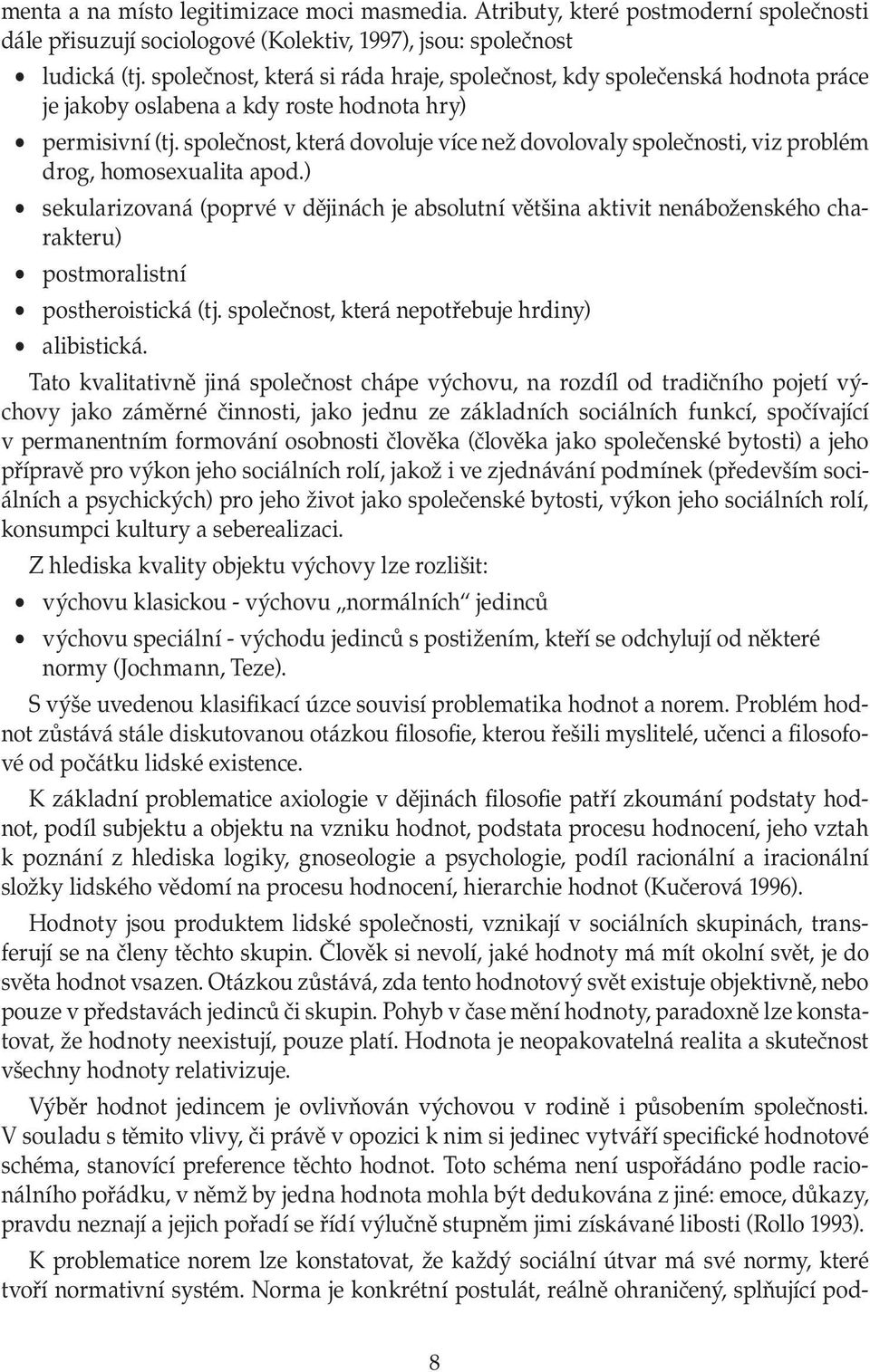 společnost, která dovoluje více než dovolovaly společnosti, viz problém drog, homosexualita apod.