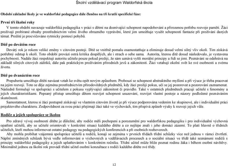 Žáci prožívají probírané obsahy prostřednictvím velmi živého obrazného vyprávění, které jim umožňuje využít schopností fantazie při prožívání daných témat.