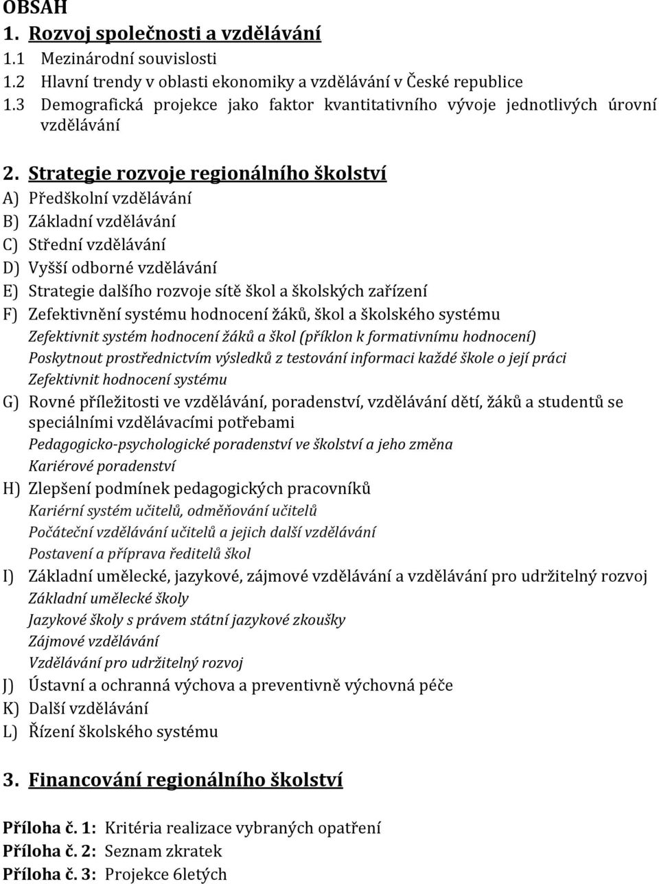 Strategie rozvoje regionálního školství A) Předškolní vzdělávání B) Základní vzdělávání C) Střední vzdělávání D) Vyšší odborné vzdělávání E) Strategie dalšího rozvoje sítě škol a školských zařízení