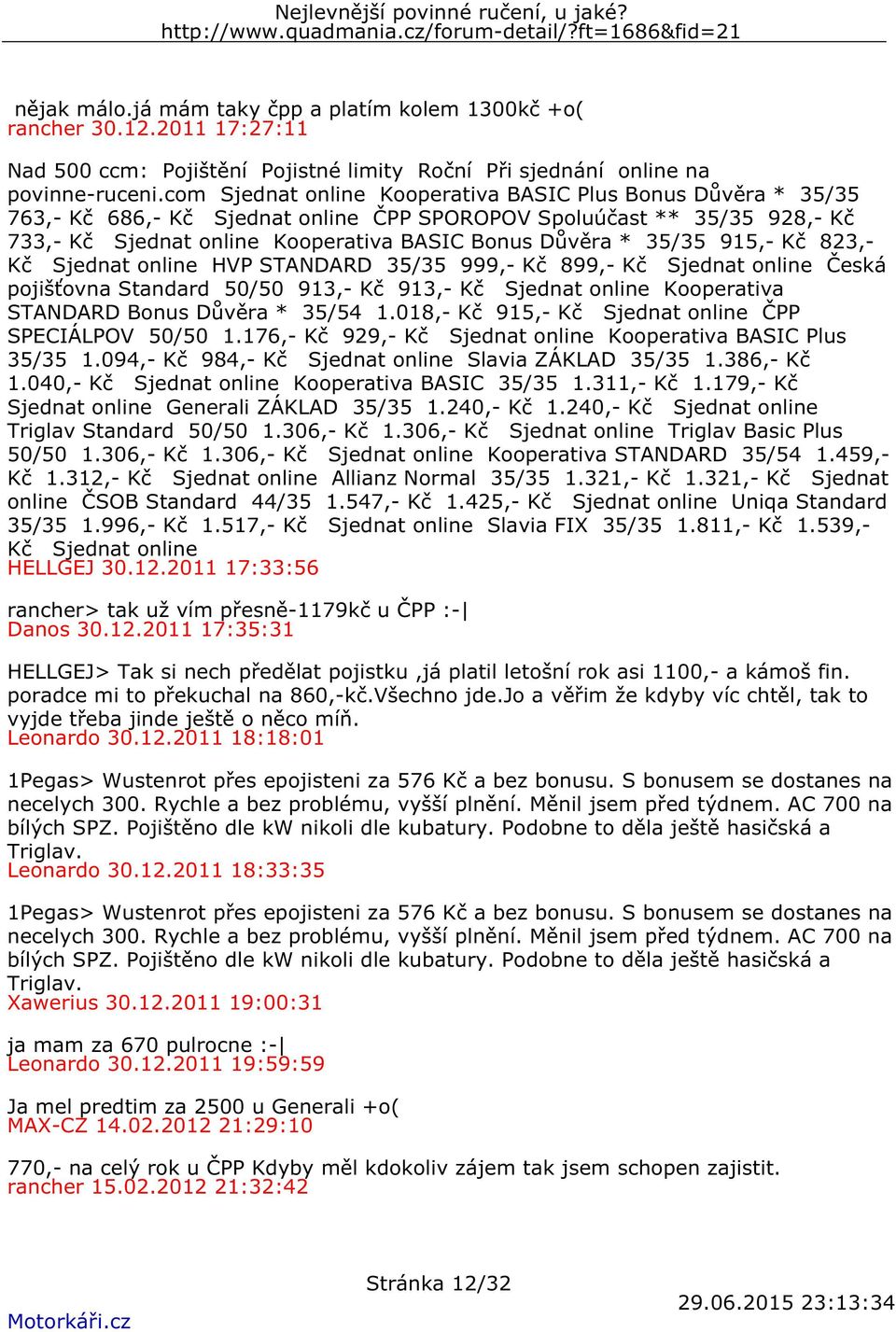 35/35 915,- Kč 823,- Kč Sjednat online HVP STANDARD 35/35 999,- Kč 899,- Kč Sjednat online Česká pojišťovna Standard 50/50 913,- Kč 913,- Kč Sjednat online Kooperativa STANDARD Bonus Důvěra * 35/54 1.