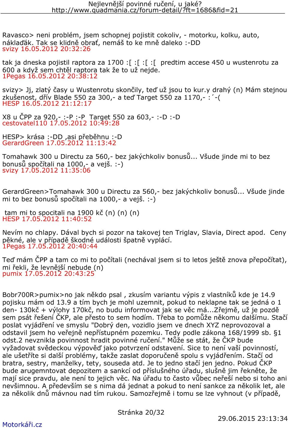 2012 20:38:12 svizy> Jj, zlatý časy u Wustenrotu skončily, teď už jsou to kur.y drahý (n) Mám stejnou zkušenost, dřív Blade 550 za 300,- a teď Target 550 za 1170,- : -( HESP 16.05.