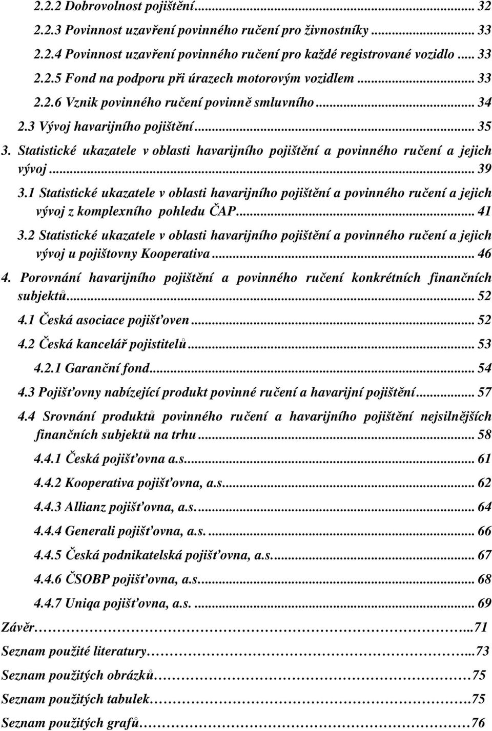 1 Statistické ukazatele v oblasti havarijního pojištění a povinného ručení a jejich vývoj z komplexního pohledu ČAP... 41 3.