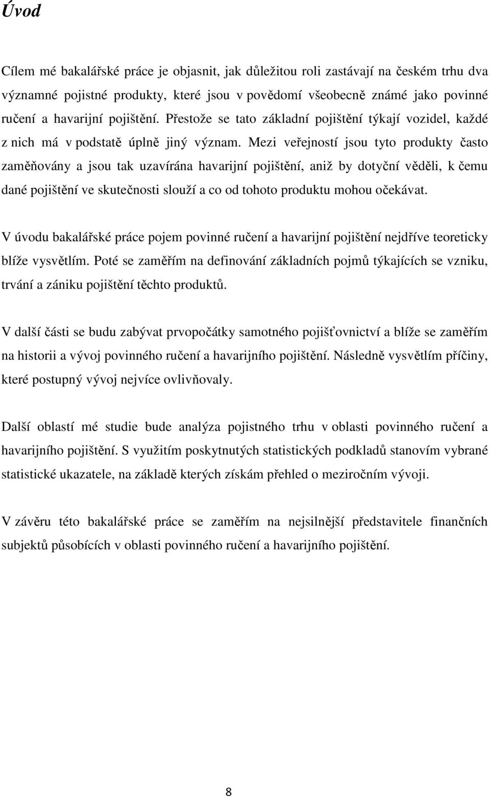 Mezi veřejností jsou tyto produkty často zaměňovány a jsou tak uzavírána havarijní pojištění, aniž by dotyční věděli, k čemu dané pojištění ve skutečnosti slouží a co od tohoto produktu mohou