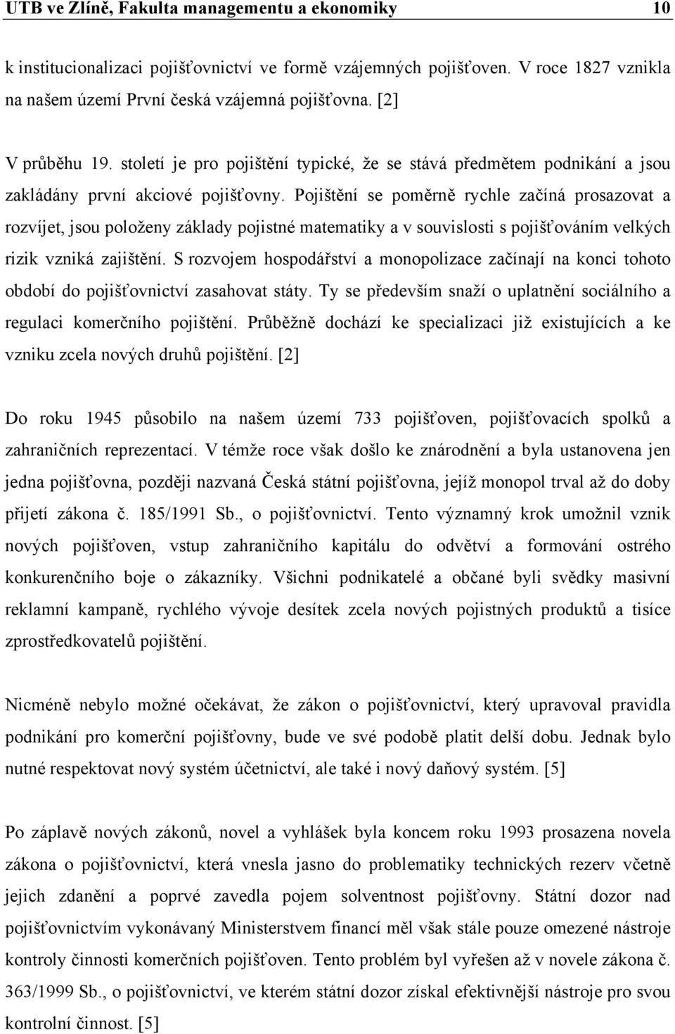 Pojištění se poměrně rychle začíná prosazovat a rozvíjet, jsou položeny základy pojistné matematiky a v souvislosti s pojišťováním velkých rizik vzniká zajištění.