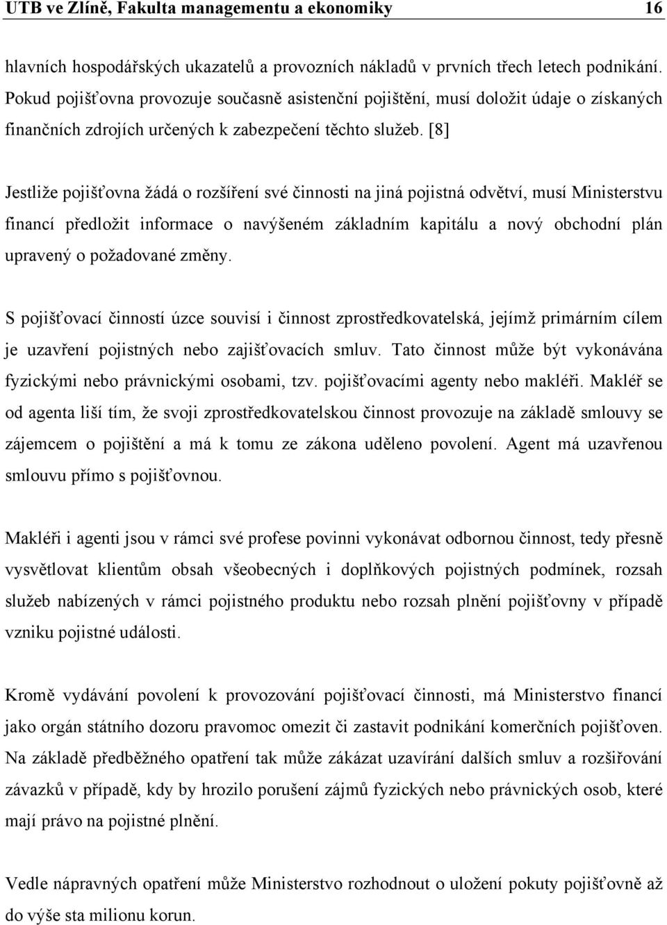 [8] Jestliže pojišťovna žádá o rozšíření své činnosti na jiná pojistná odvětví, musí Ministerstvu financí předložit informace o navýšeném základním kapitálu a nový obchodní plán upravený o požadované