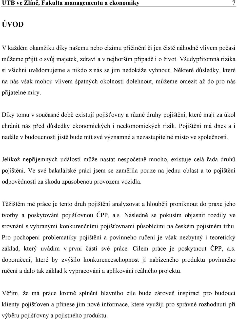 Některé důsledky, které na nás však mohou vlivem špatných okolností dolehnout, můžeme omezit až do pro nás přijatelné míry.