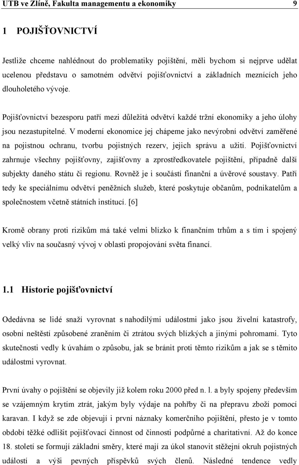 V moderní ekonomice jej chápeme jako nevýrobní odvětví zaměřené na pojistnou ochranu, tvorbu pojistných rezerv, jejich správu a užití.