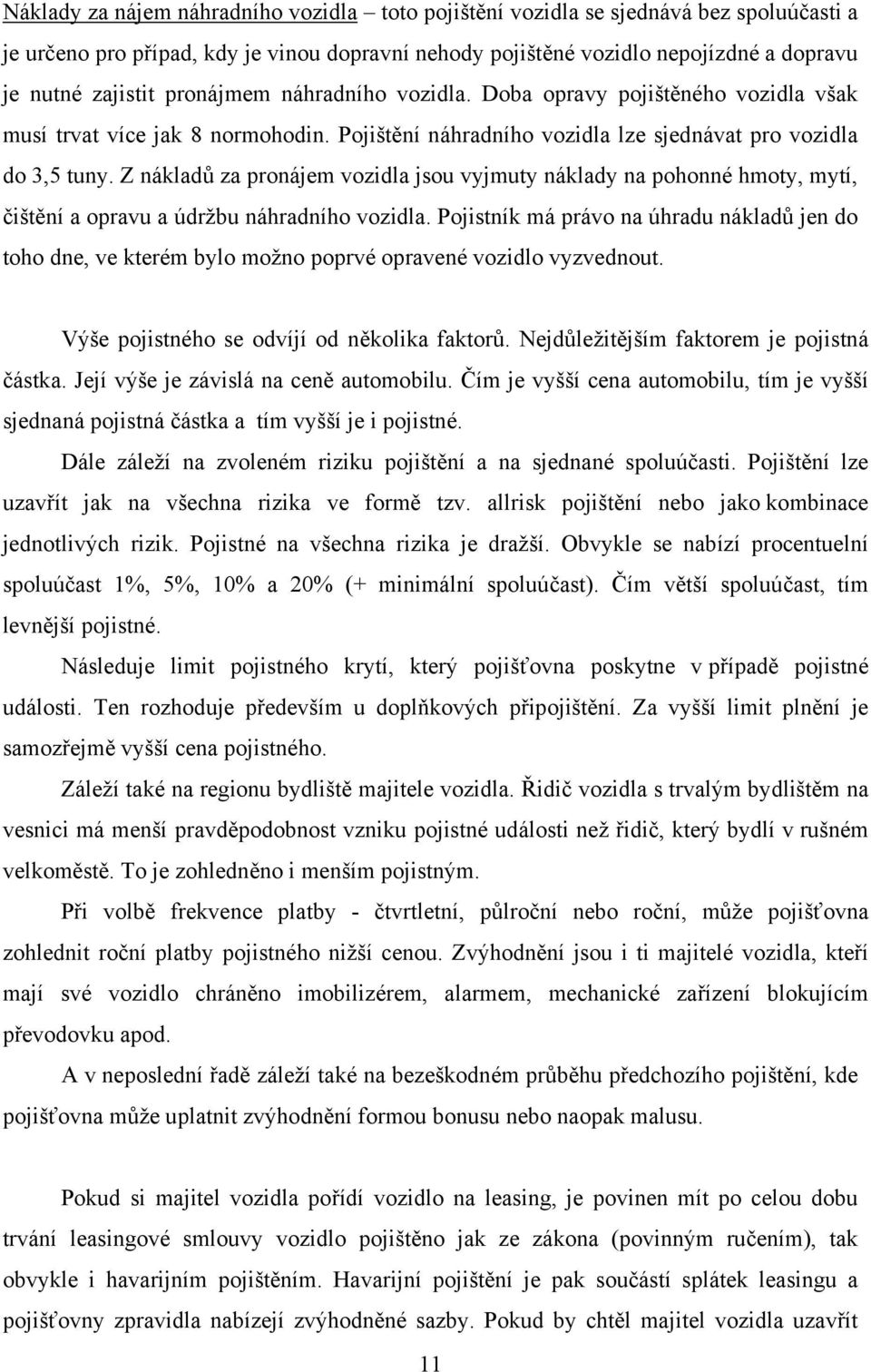 Z nákladů za pronájem vozidla jsou vyjmuty náklady na pohonné hmoty, mytí, čištění a opravu a údržbu náhradního vozidla.