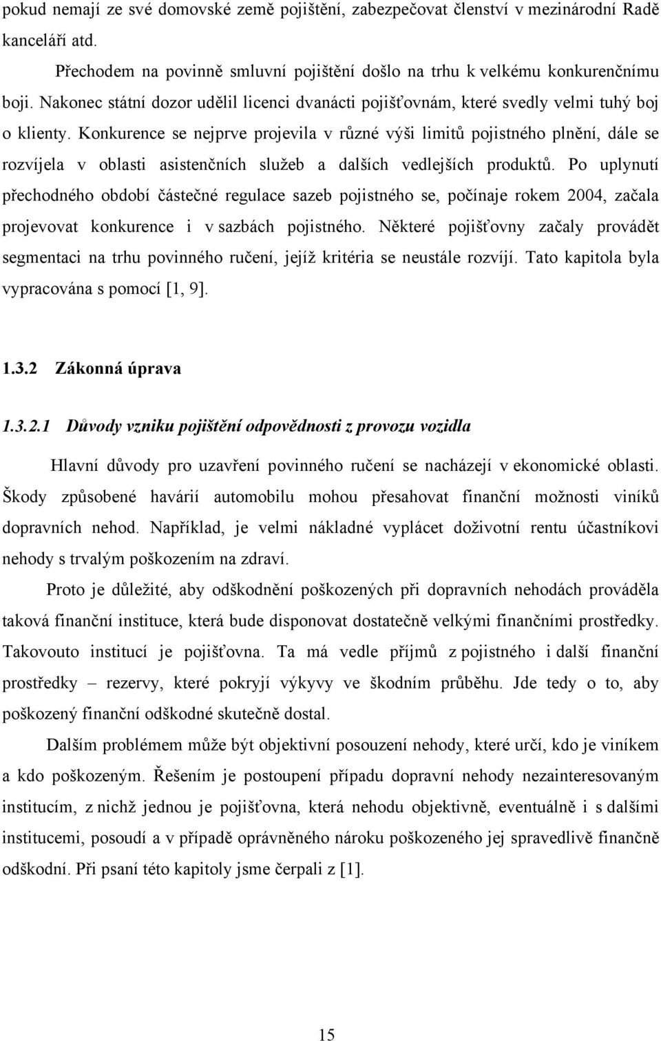 Konkurence se nejprve projevila v různé výši limitů pojistného plnění, dále se rozvíjela v oblasti asistenčních služeb a dalších vedlejších produktů.