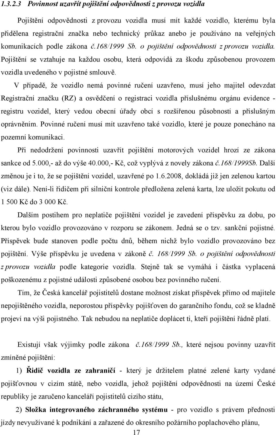 používáno na veřejných komunikacích podle zákona č.168/1999 Sb. o pojištění odpovědnosti z provozu vozidla.