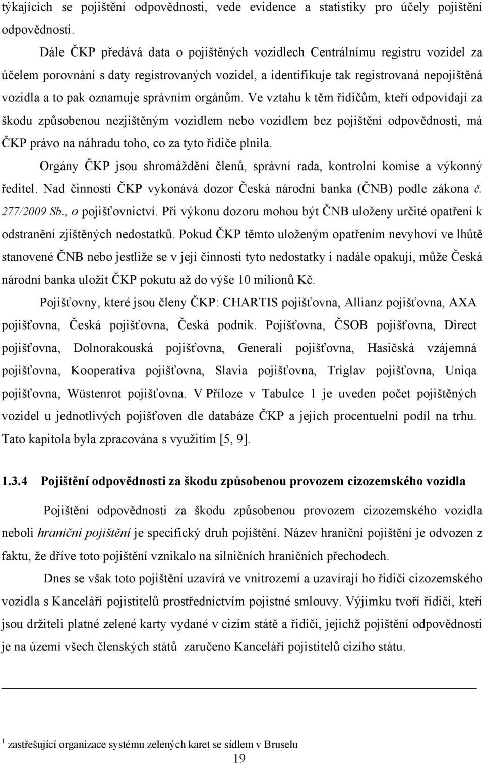 správním orgánům. Ve vztahu k těm řidičům, kteří odpovídají za škodu způsobenou nezjištěným vozidlem nebo vozidlem bez pojištění odpovědnosti, má ČKP právo na náhradu toho, co za tyto řidiče plnila.