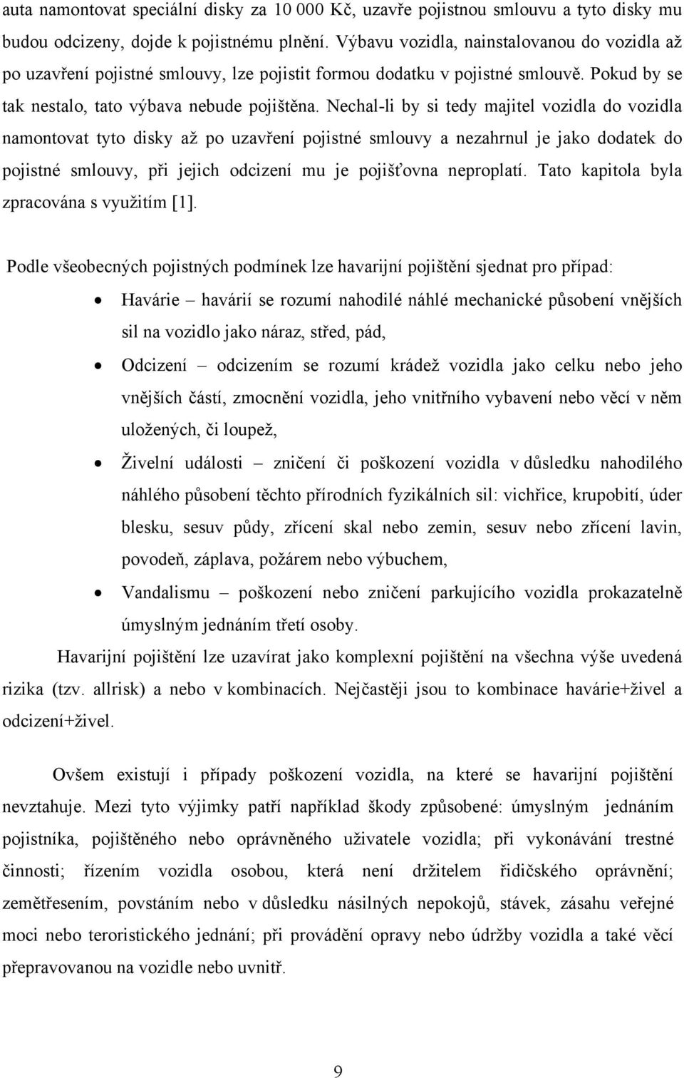 Nechal-li by si tedy majitel vozidla do vozidla namontovat tyto disky až po uzavření pojistné smlouvy a nezahrnul je jako dodatek do pojistné smlouvy, při jejich odcizení mu je pojišťovna neproplatí.