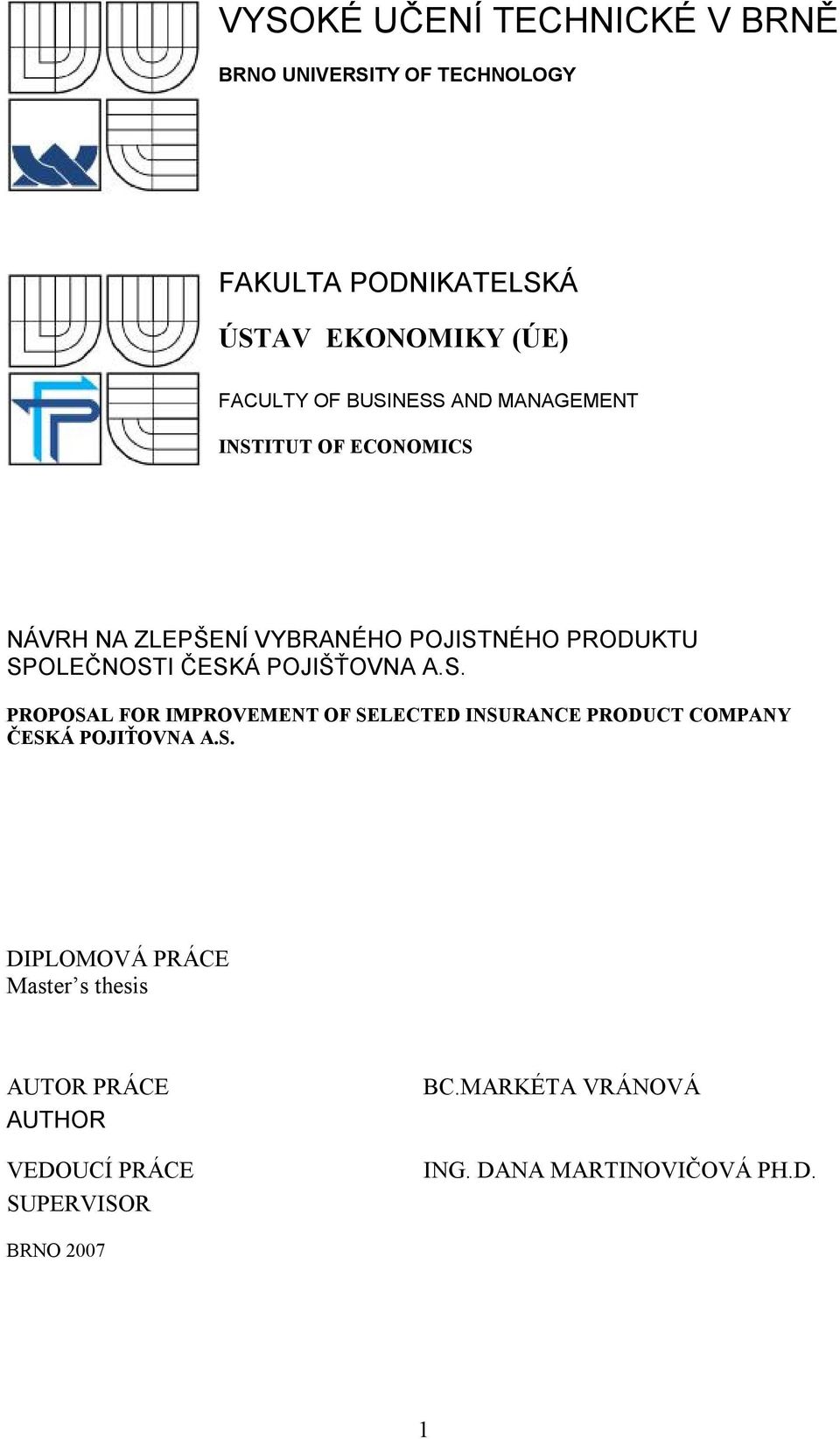 POJIŠŤOVNA A.S. PROPOSAL FOR IMPROVEMENT OF SELECTED INSURANCE PRODUCT COMPANY ČESKÁ POJIŤOVNA A.S. DIPLOMOVÁ PRÁCE Master s thesis AUTOR PRÁCE AUTHOR VEDOUCÍ PRÁCE SUPERVISOR BC.