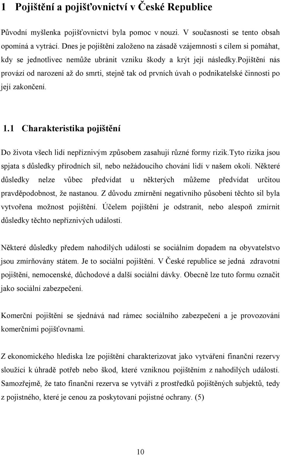 pojištění nás provází od narození až do smrti, stejně tak od prvních úvah o podnikatelské činnosti po její zakončení. 1.