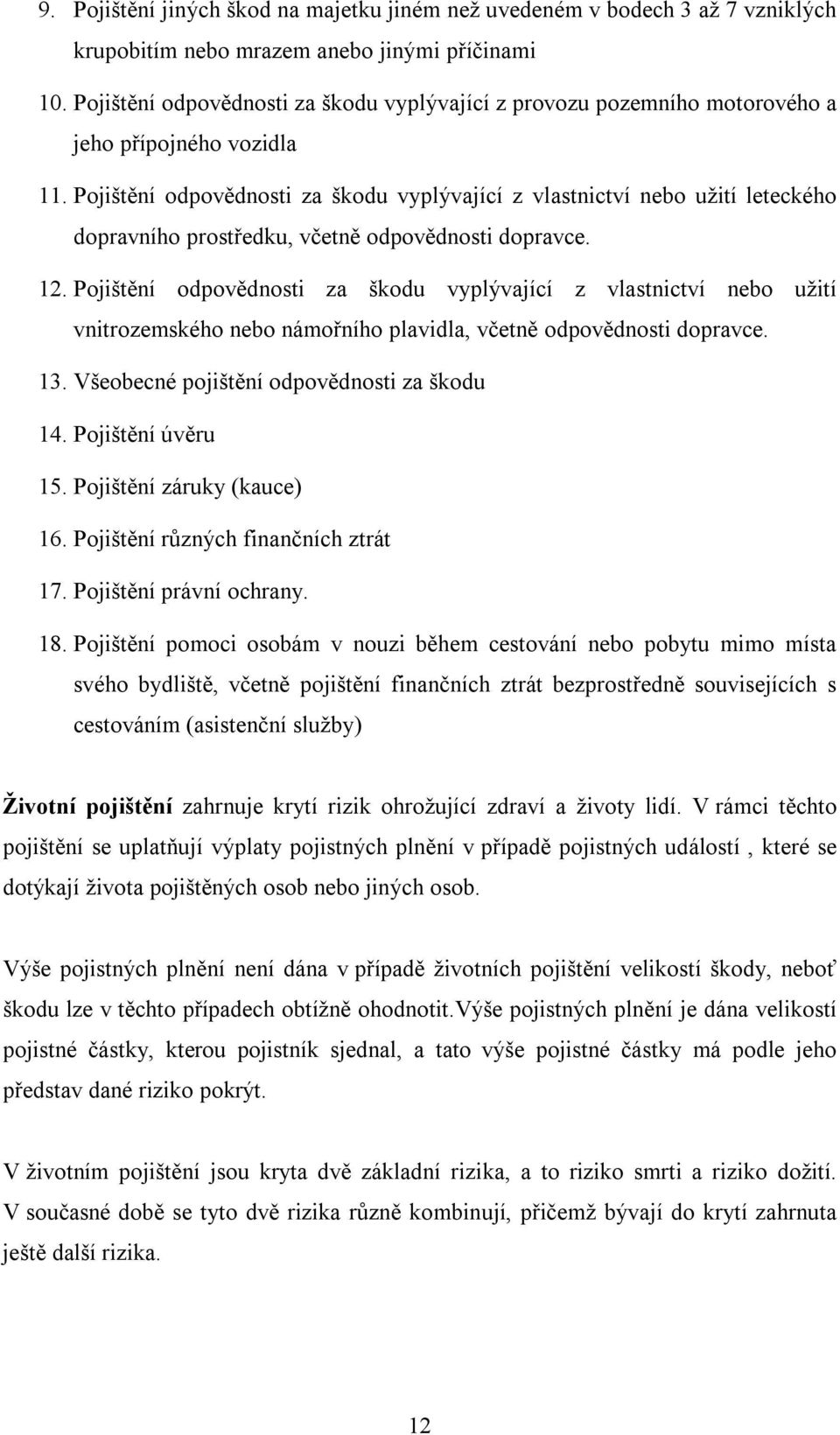 Pojištění odpovědnosti za škodu vyplývající z vlastnictví nebo užití leteckého dopravního prostředku, včetně odpovědnosti dopravce. 12.