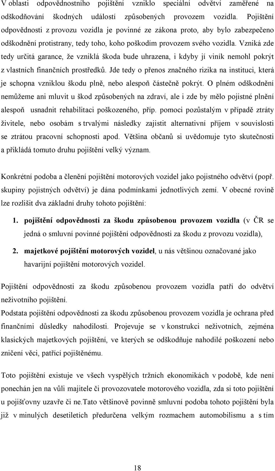 Vzniká zde tedy určitá garance, že vzniklá škoda bude uhrazena, i kdyby jí viník nemohl pokrýt z vlastních finančních prostředků.