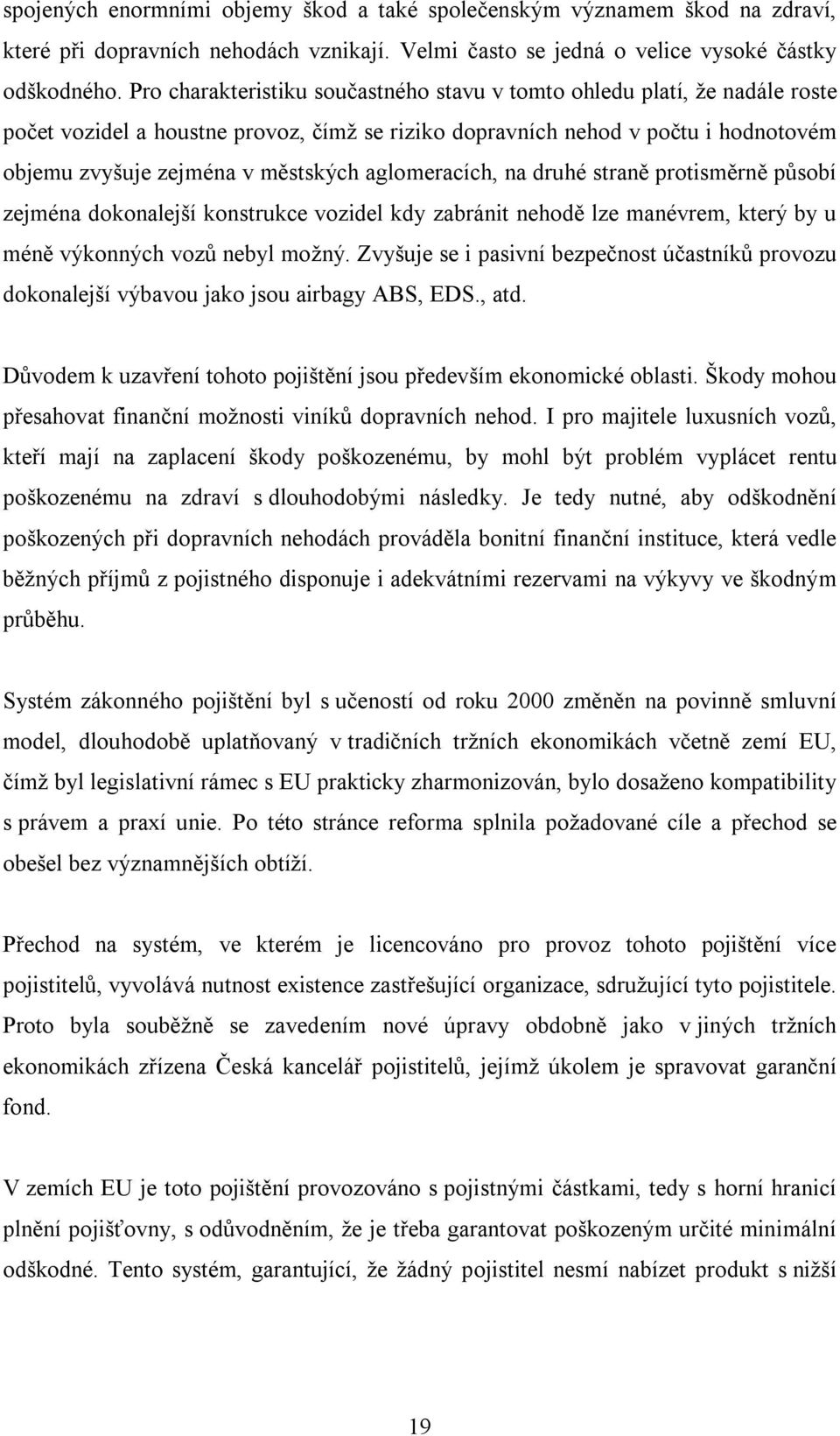 aglomeracích, na druhé straně protisměrně působí zejména dokonalejší konstrukce vozidel kdy zabránit nehodě lze manévrem, který by u méně výkonných vozů nebyl možný.