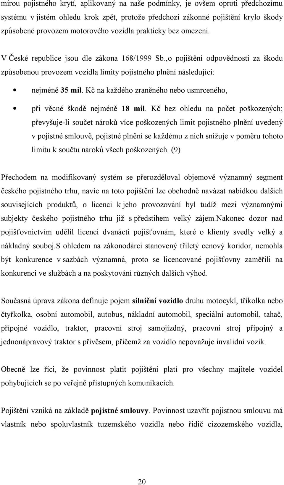 Kč na každého zraněného nebo usmrceného, při věcné škodě nejméně 18 mil.