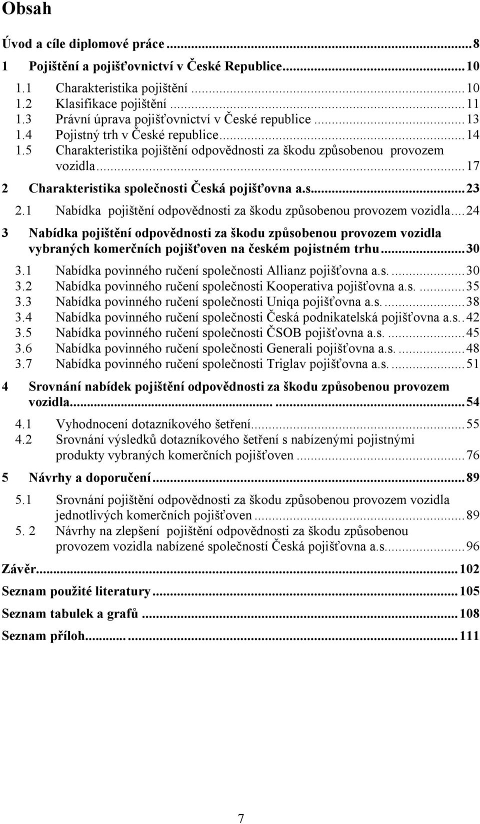 ..17 2 Charakteristika společnosti Česká pojišťovna a.s...23 2.1 Nabídka pojištění odpovědnosti za škodu způsobenou provozem vozidla.