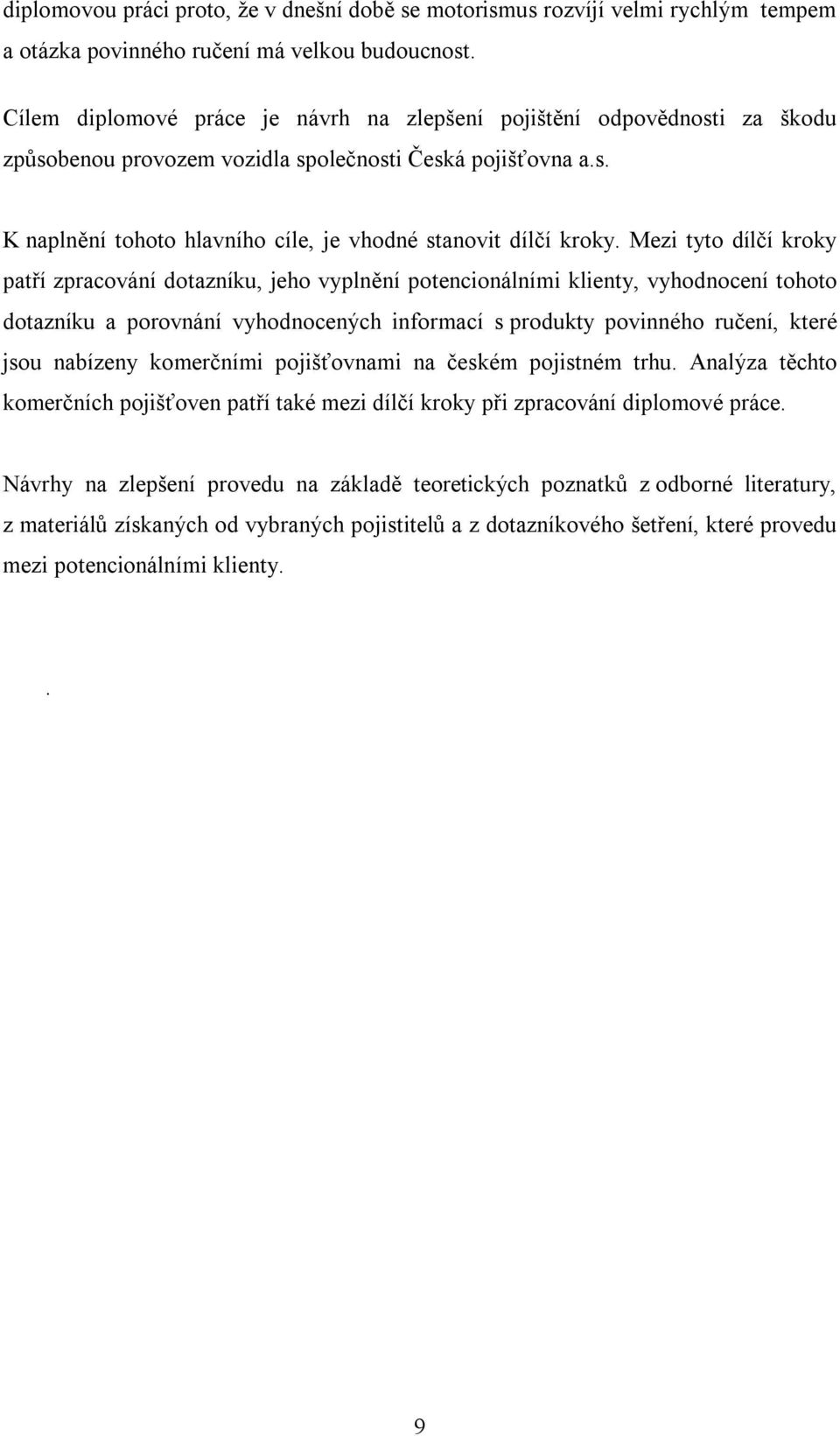 Mezi tyto dílčí kroky patří zpracování dotazníku, jeho vyplnění potencionálními klienty, vyhodnocení tohoto dotazníku a porovnání vyhodnocených informací s produkty povinného ručení, které jsou