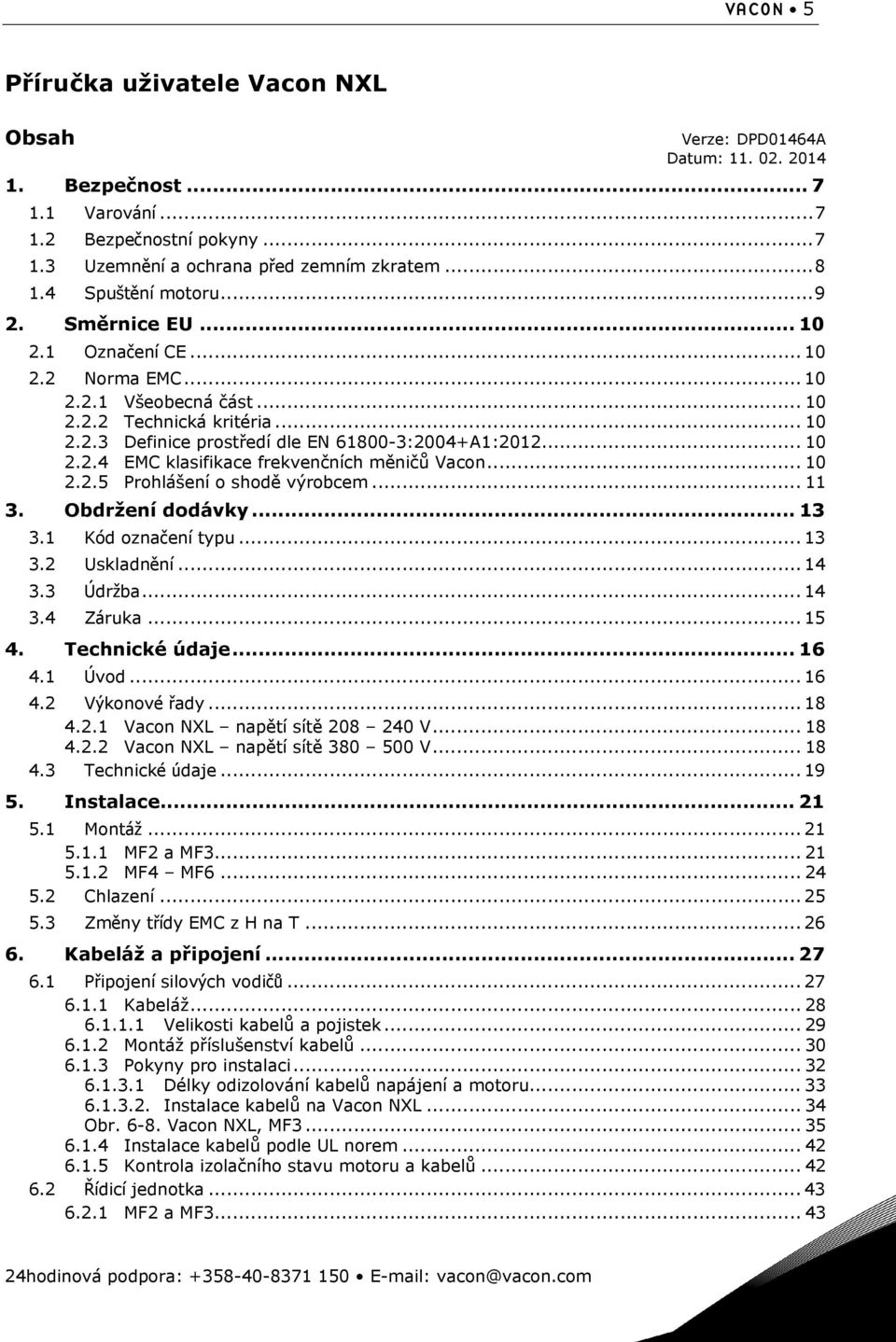 .. 10 2.2.4 EMC klasifikace frekvenčních měničů Vacon... 10 2.2.5 Prohlášení o shodě výrobcem... 11 3. Obdržení dodávky... 13 3.1 Kód označení typu... 13 3.2 Uskladnění... 14 3.3 Údržba... 14 3.4 Záruka.