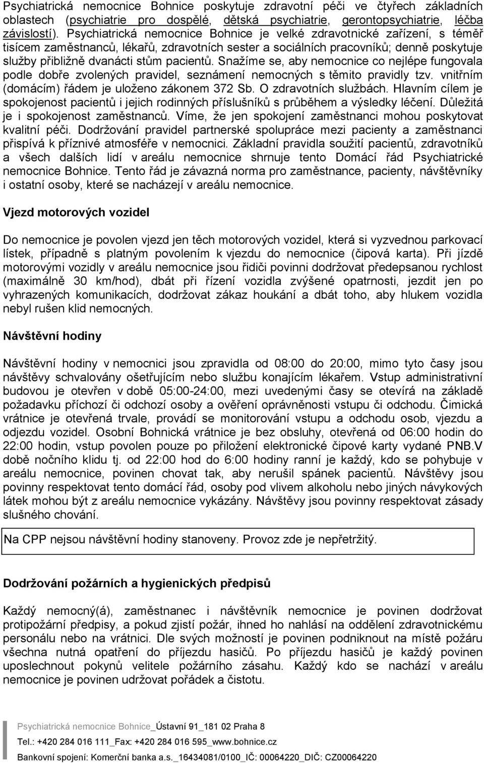 pacientů. Snažíme se, aby nemocnice co nejlépe fungovala podle dobře zvolených pravidel, seznámení nemocných s těmito pravidly tzv. vnitřním (domácím) řádem je uloženo zákonem 372 Sb.