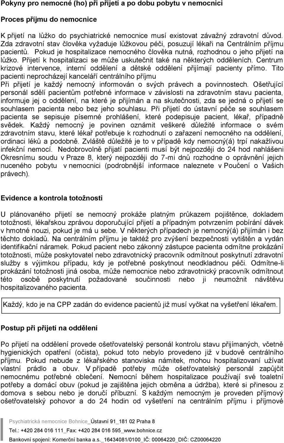 Přijetí k hospitalizaci se může uskutečnit také na některých odděleních. Centrum krizové intervence, interní oddělení a dětské oddělení přijímají pacienty přímo.