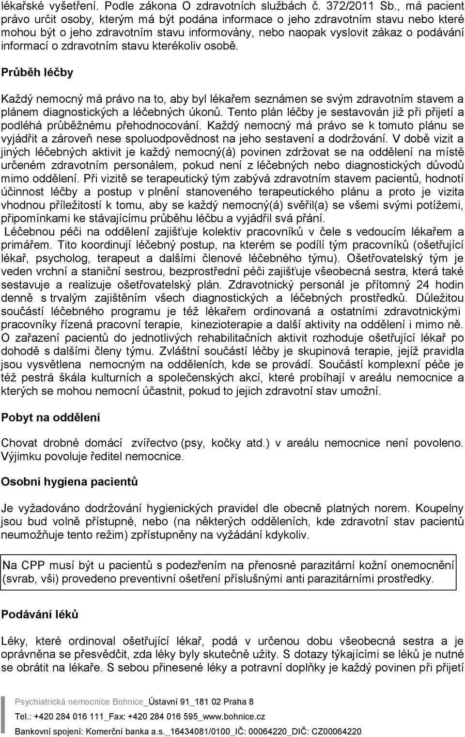 zdravotním stavu kterékoliv osobě. Průběh léčby Každý nemocný má právo na to, aby byl lékařem seznámen se svým zdravotním stavem a plánem diagnostických a léčebných úkonů.