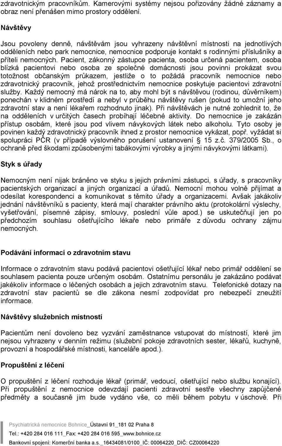 Pacient, zákonný zástupce pacienta, osoba určená pacientem, osoba blízká pacientovi nebo osoba ze společné domácnosti jsou povinni prokázat svou totožnost občanským průkazem, jestliže o to požádá