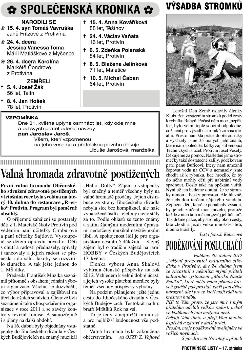 5. Michal Čaban 64 let, Protivín VZPOMÍNKA Dne 31. května uplyne osmnáct let, kdy ode mne a od svých přátel odešel navždy pan Jaroslav Jaroš.