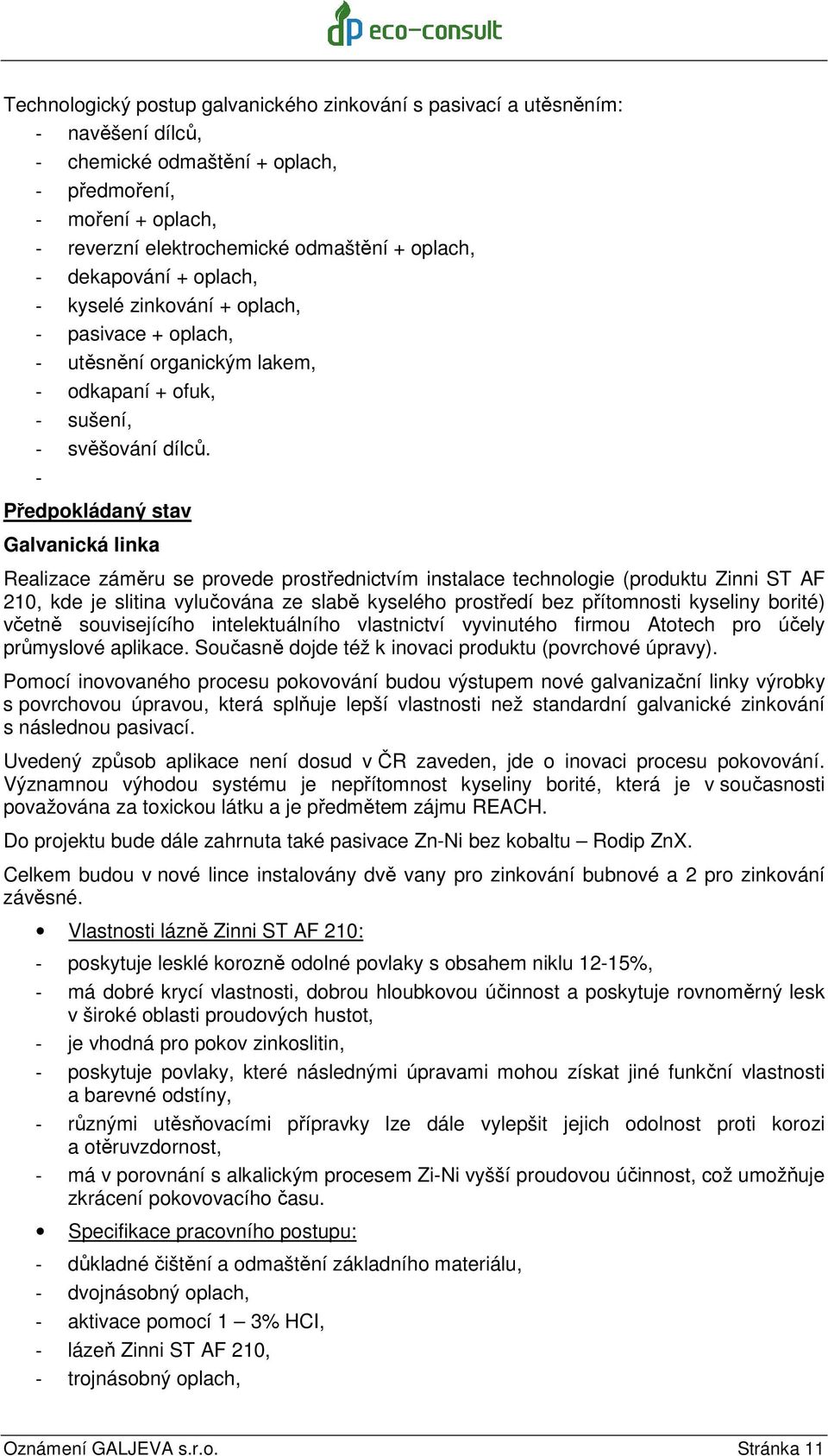 - Předpokládaný stav Galvanická linka Realizace záměru se provede prostřednictvím instalace technologie (produktu Zinni ST AF 210, kde je slitina vylučována ze slabě kyselého prostředí bez