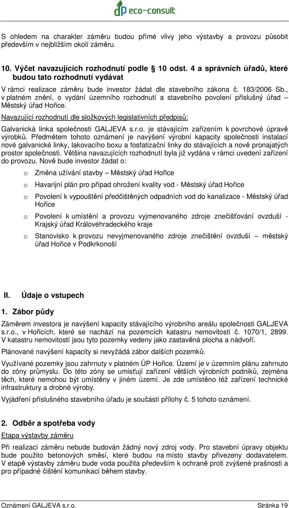 , v platném znění, o vydání územního rozhodnutí a stavebního povolení příslušný úřad Městský úřad Hořice.