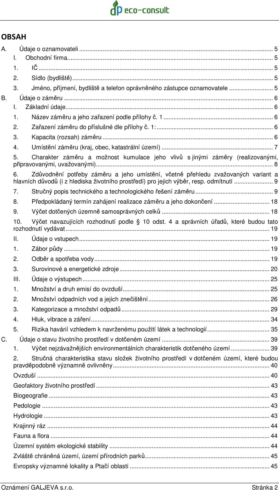 Umístění záměru (kraj, obec, katastrální území)... 7 5. Charakter záměru a možnost kumulace jeho vlivů s jinými záměry (realizovanými, připravovanými, uvažovanými)... 8 6.