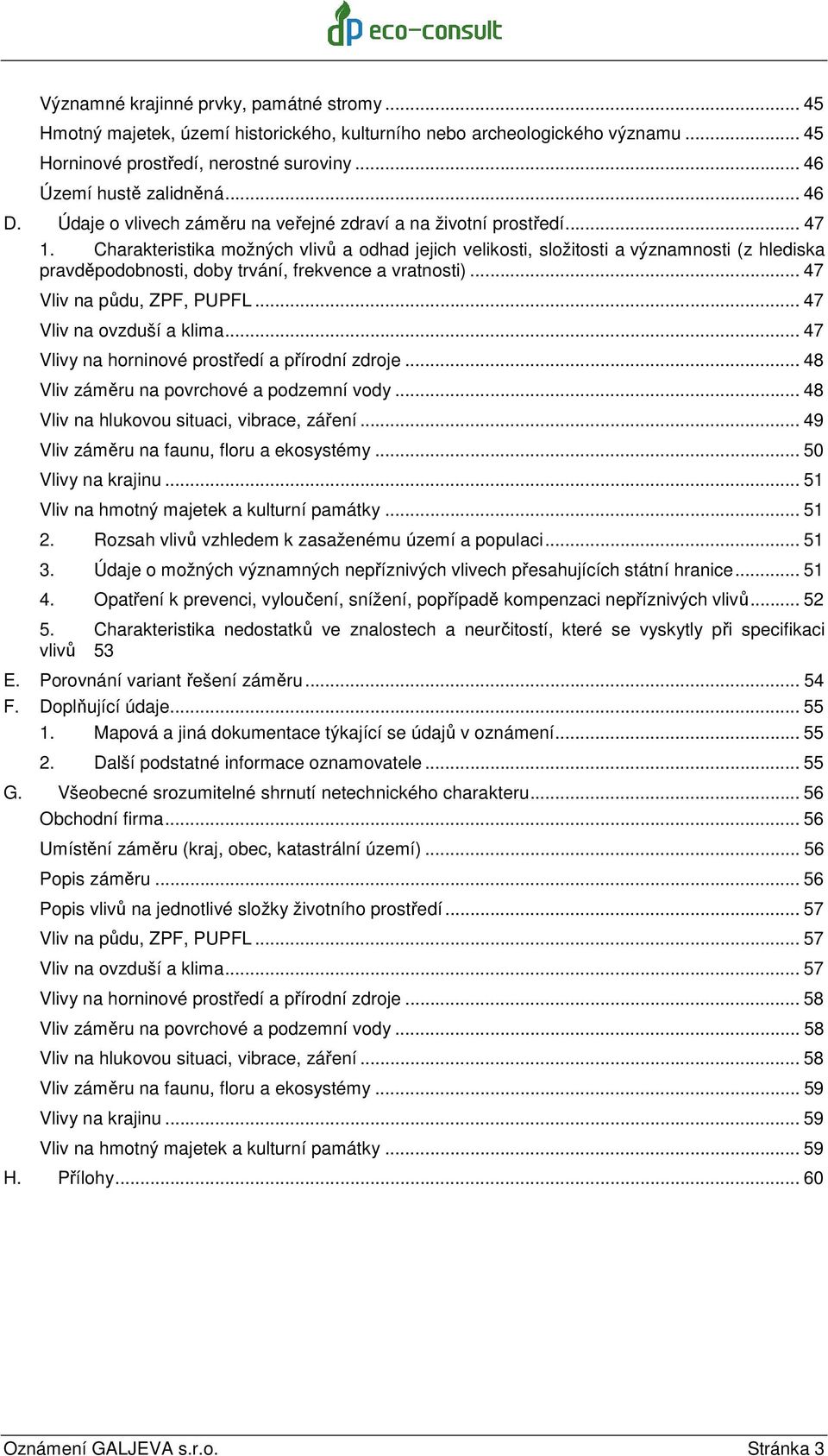 Charakteristika možných vlivů a odhad jejich velikosti, složitosti a významnosti (z hlediska pravděpodobnosti, doby trvání, frekvence a vratnosti)... 47 Vliv na půdu, ZPF, PUPFL.