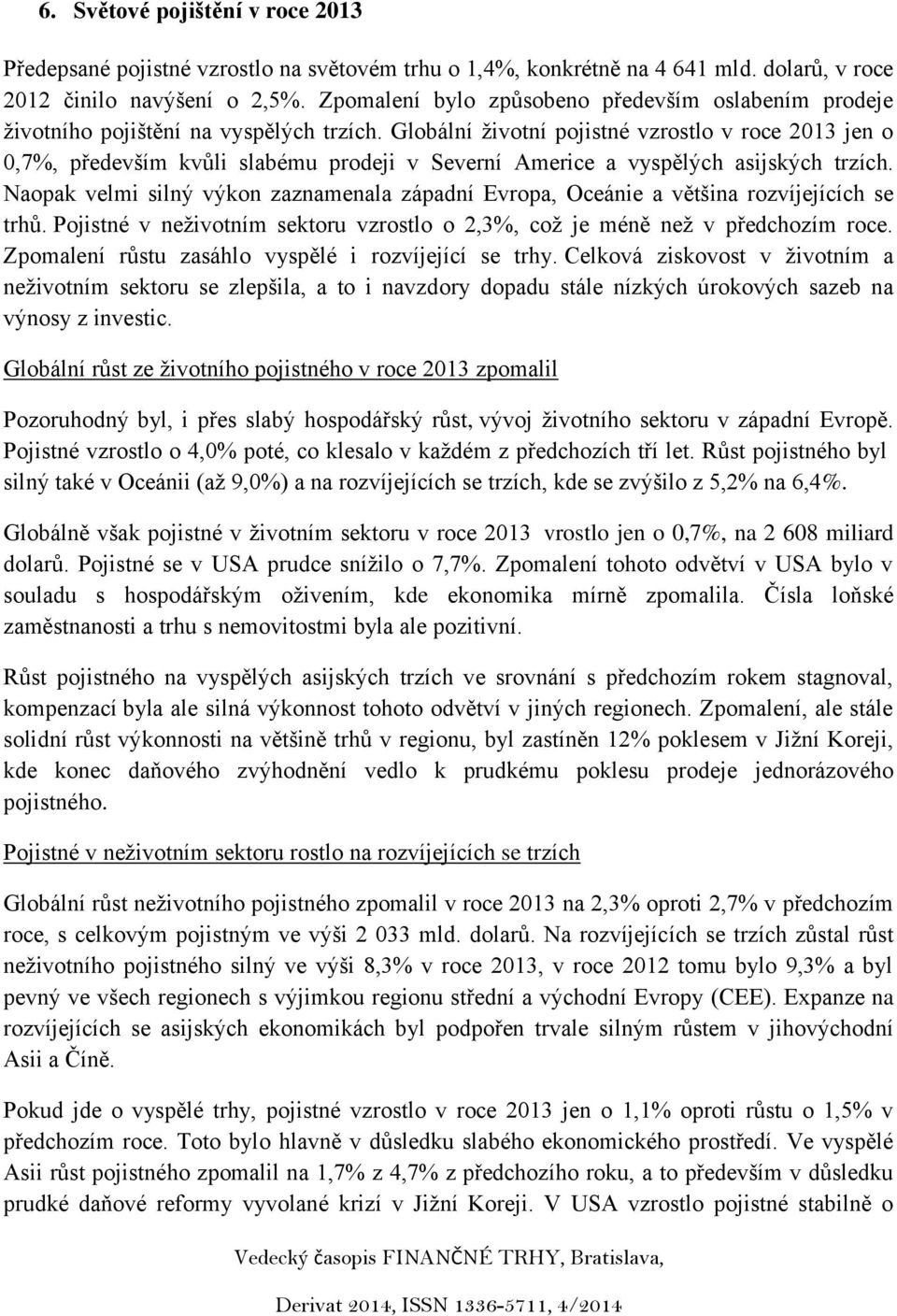 Globální životní pojistné vzrostlo v roce 2013 jen o 0,7%, především kvůli slabému prodeji v Severní Americe a vyspělých asijských trzích.