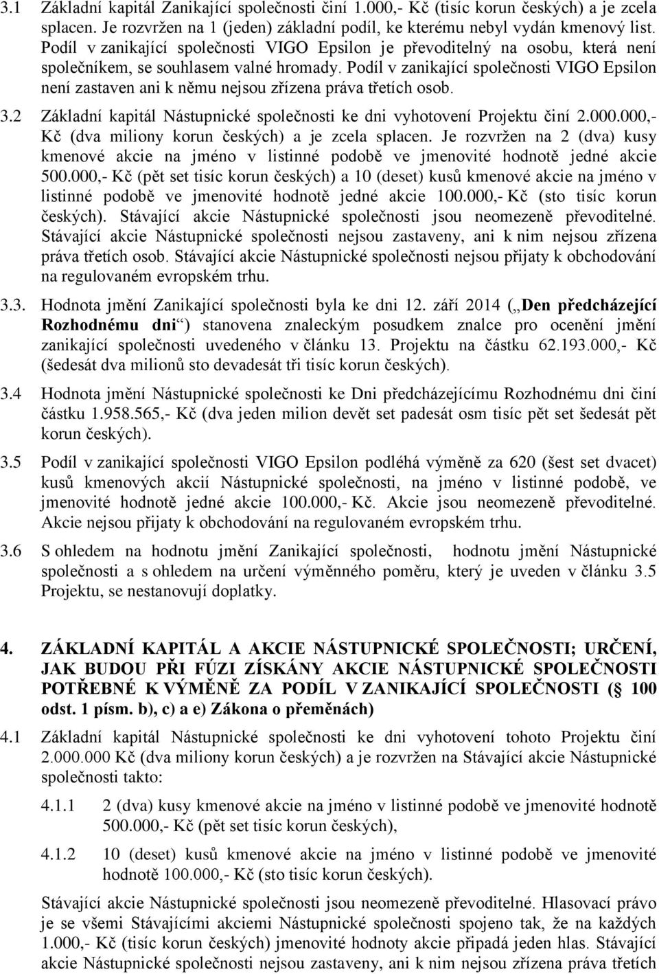 Podíl v zanikající společnosti VIGO Epsilon není zastaven ani k němu nejsou zřízena práva třetích osob. 3.2 Základní kapitál Nástupnické společnosti ke dni vyhotovení Projektu činí 2.000.