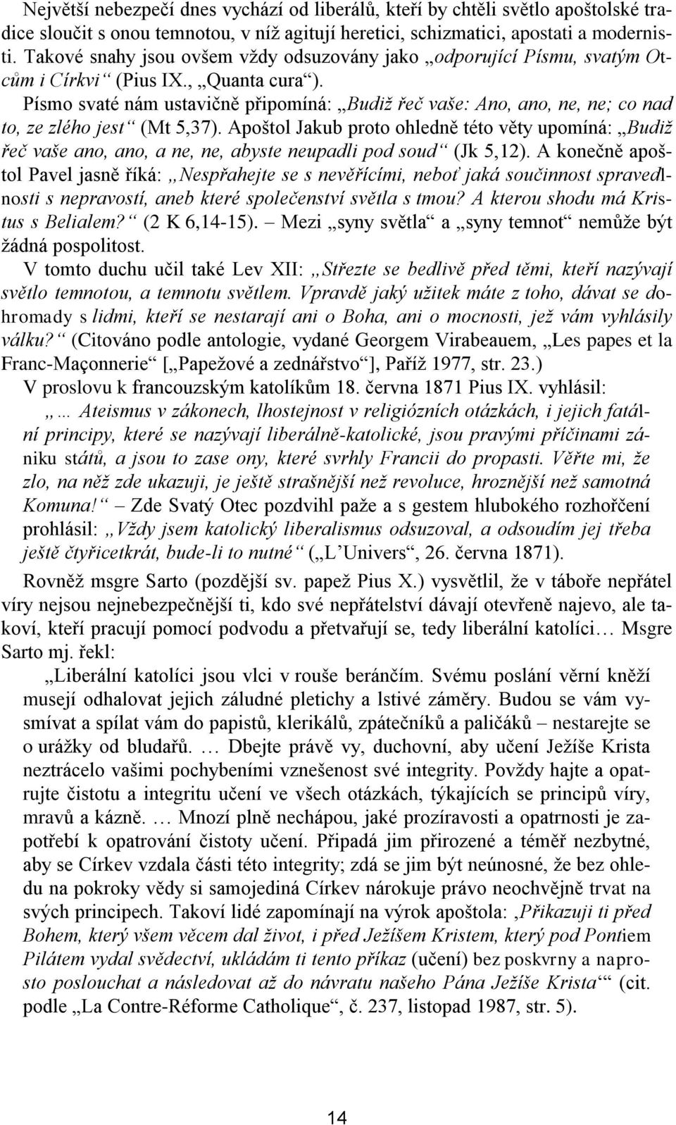 Písmo svaté nám ustavičně připomíná: Budiž řeč vaše: Ano, ano, ne, ne; co nad to, ze zlého jest (Mt 5,37).