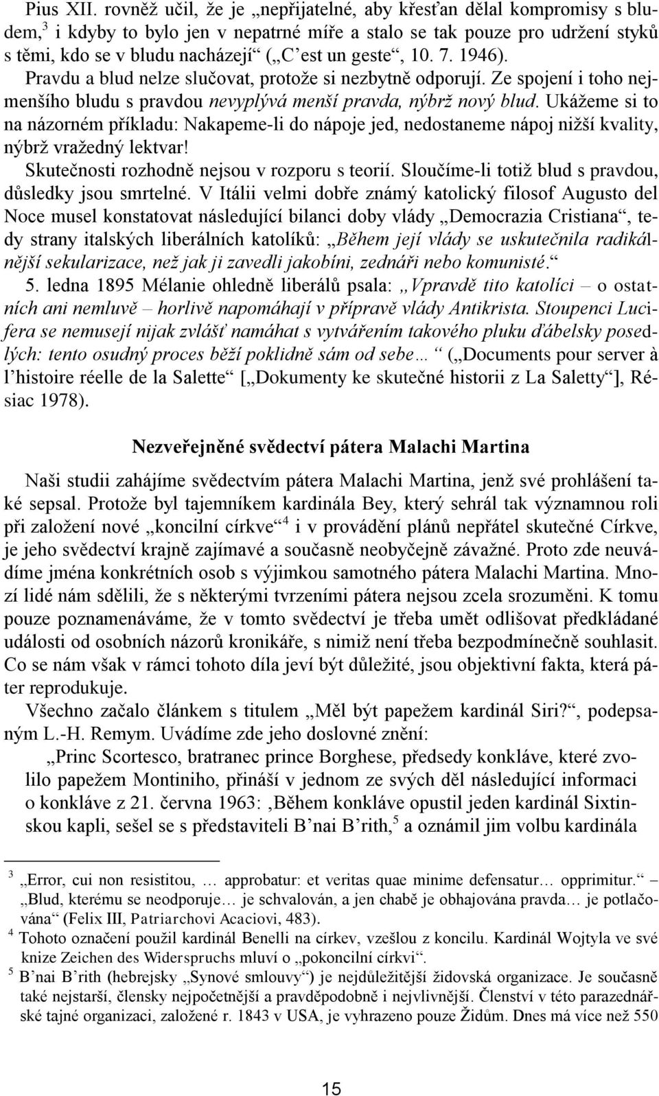 10. 7. 1946). Pravdu a blud nelze slučovat, protože si nezbytně odporují. Ze spojení i toho nejmenšího bludu s pravdou nevyplývá menší pravda, nýbrž nový blud.