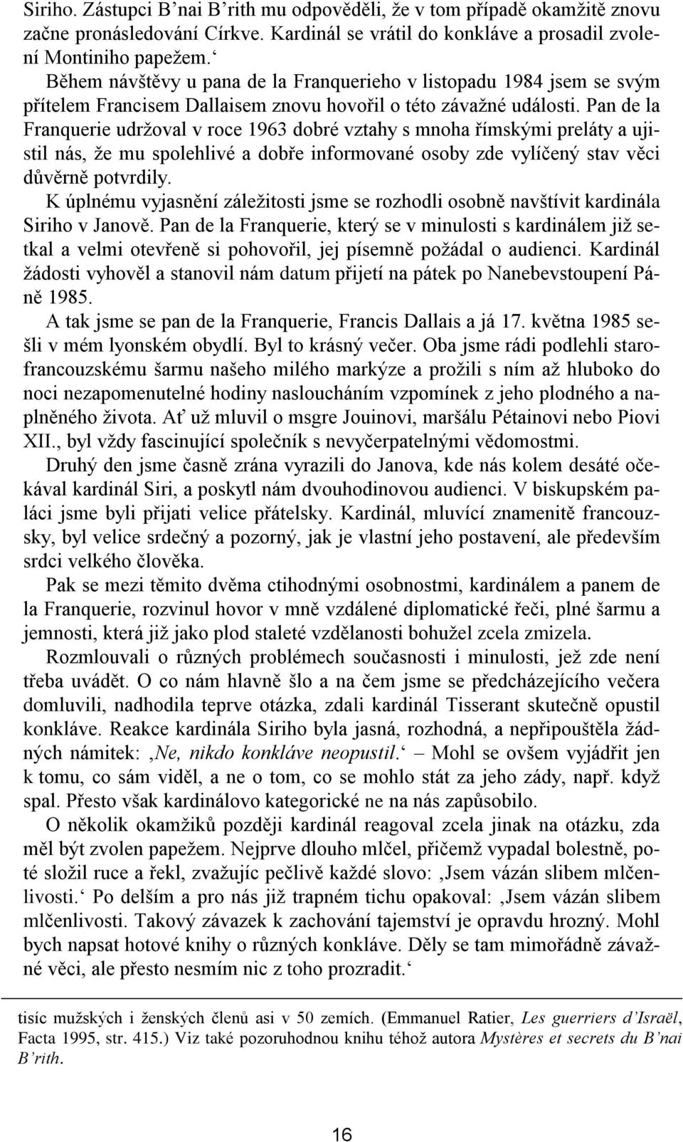 Pan de la Franquerie udržoval v roce 1963 dobré vztahy s mnoha římskými preláty a ujistil nás, že mu spolehlivé a dobře informované osoby zde vylíčený stav věci důvěrně potvrdily.