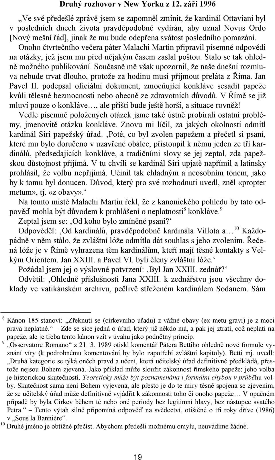 svátost posledního pomazání. Onoho čtvrtečního večera páter Malachi Martin připravil písemné odpovědi na otázky, jež jsem mu před nějakým časem zaslal poštou. Stalo se tak ohledně možného publikování.