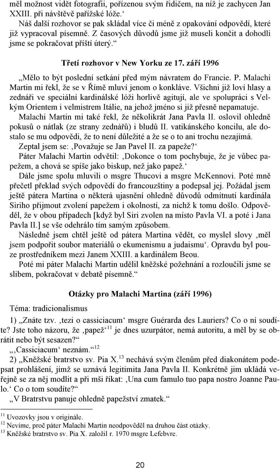 Třetí rozhovor v New Yorku ze 17. září 1996 Mělo to být poslední setkání před mým návratem do Francie. P. Malachi Martin mi řekl, že se v Římě mluví jenom o konkláve.