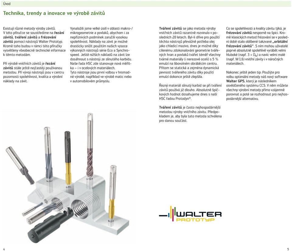 Kromě toho budou v rámci této příručky vysvětleny všeobecně technické informace k těmto metodám. Při výrobě vnitřních závitů je řezání závitů stále ještě nejčastěji používanou metodou.