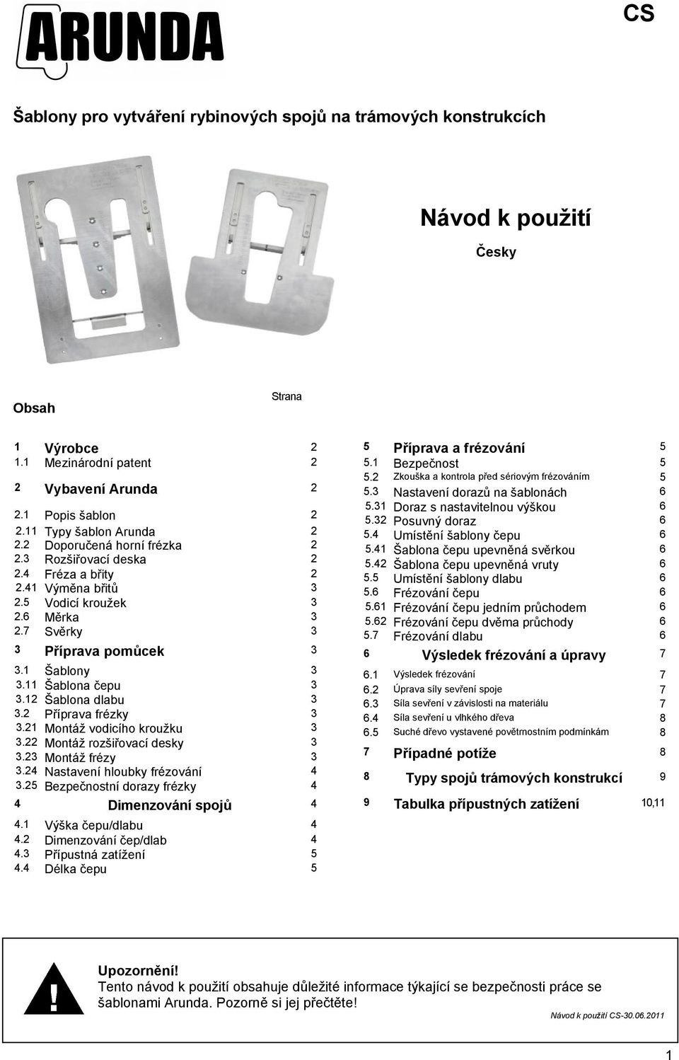 1.11.1..1.... Šablony čepu dlabu Příprava frézky Montáž vodicího kroužku Montáž rozšiřovací desky Montáž frézy Nastavení hloubky frézování Bezpečnostní dorazy frézky.1.... Výsledek frézování Úprava síly sevření spoje Síla sevření v závislosti na materiálu Síla sevření u vlhkého dřeva Suché dřevo vystavené povětrnostním podmínkám 8 8 Případné potíže 8 9.