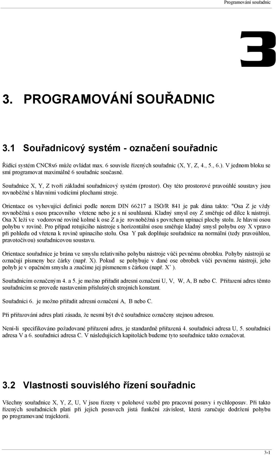 Osy této prostorové pravoúhlé soustavy jsou rovnoběžné s hlavními vodícími plochami stroje.