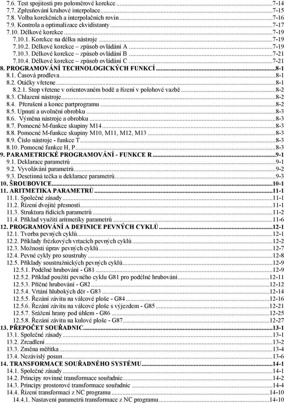 Délkové korekce způsob ovládání C...7-21 8. PROGRAMOVÁNÍ TECHNOLOGICKÝCH FUNKCÍ...8-1 8.1. Časová prodleva...8-1 8.2. Otáčky vřetene...8-1 8.2.1. Stop vřetene v orientovaném bodě a řízení v polohové vazbě.