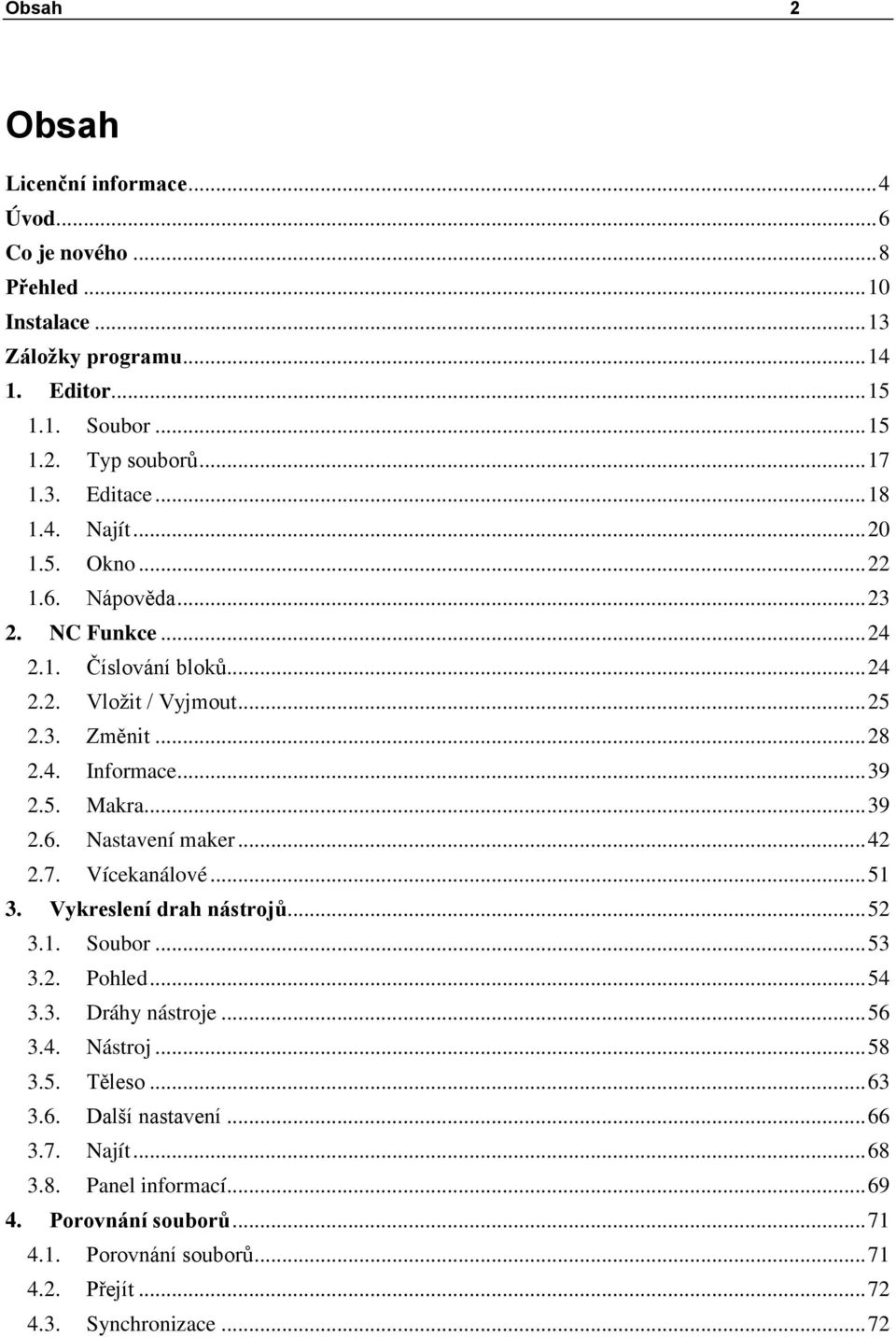 .. 39 2.6. Nastavení maker... 42 2.7. Vícekanálové... 51 3. Vykreslení drah nástrojů... 52 3.1. Soubor... 53 3.2. Pohled... 54 3.3. Dráhy nástroje... 56 3.4. Nástroj... 58 3.5. Těleso.