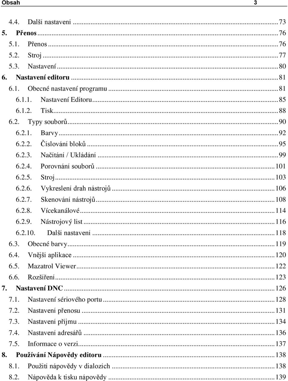 .. 106 6.2.7. Skenování nástrojů... 108 6.2.8. Vícekanálové... 114 6.2.9. Nástrojový list... 116 6.2.10. Další nastavení... 118 6.3. Obecné barvy... 119 6.4. Vnější aplikace... 120 6.5.